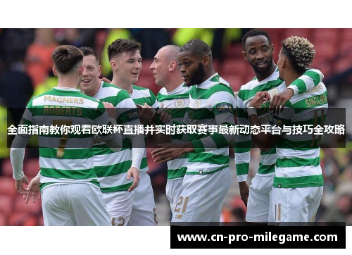 全面指南教你观看欧联杯直播并实时获取赛事最新动态平台与技巧全攻略