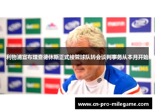 利物浦宣布理查德休斯正式接管球队转会谈判事务从本月开始
