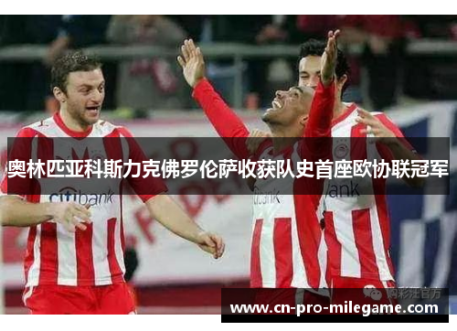 奥林匹亚科斯力克佛罗伦萨收获队史首座欧协联冠军
