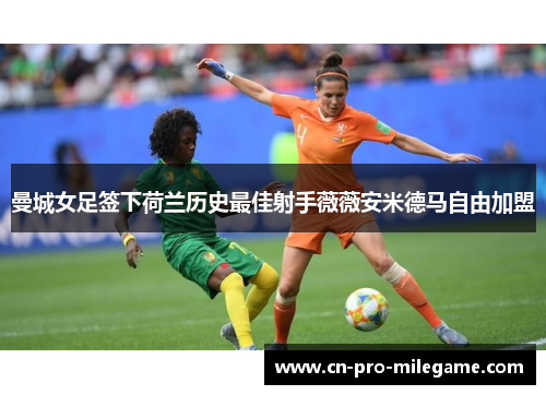 曼城女足签下荷兰历史最佳射手薇薇安米德马自由加盟
